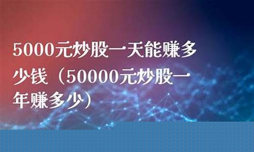 5000元炒股一年赚多少(买什么股票最安全挣钱)_https://www.senxinmaoyi.com_邮政编码_第1张