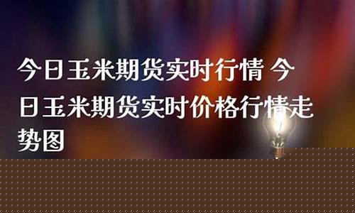 今日玉米期货实时行情走势(今日玉米期货实时行情走势最新)_https://www.senxinmaoyi.com_物流查询_第1张