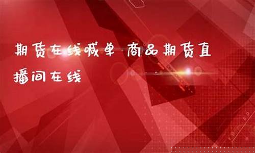 螺纹期货直播间在线喊单怎么操作(螺纹期货直播间在线喊单怎么操作的)_https://www.senxinmaoyi.com_物流单号_第1张