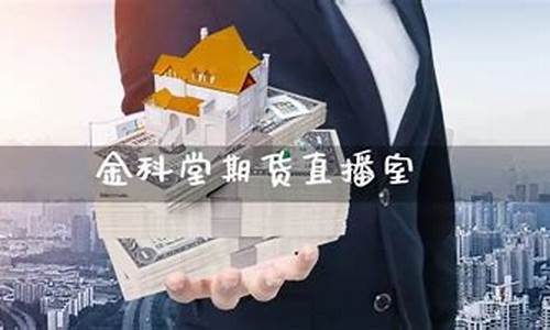 金科堂财经期货直播间(金科堂期货直播室)_https://www.senxinmaoyi.com_邮政编码_第1张