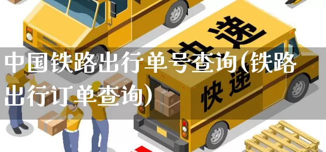 中国铁路出行单号查询(铁路出行订单查询)_https://www.senxinmaoyi.com_邮政编码_第1张