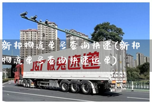 新邦物流单号查询快速(新邦物流单号查询快速运单)_https://www.senxinmaoyi.com_邮政编码_第1张