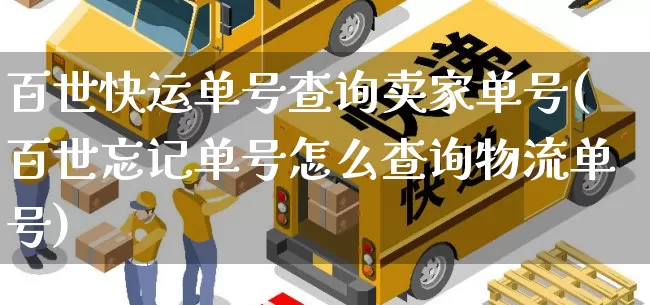 百世快运单号查询卖家单号(百世忘记单号怎么查询物流单号)_https://www.senxinmaoyi.com_邮政编码_第1张