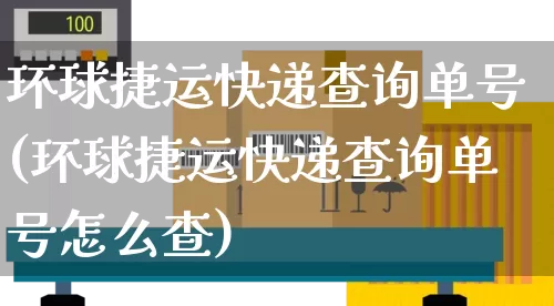 环球捷运快递查询单号(环球捷运快递查询单号怎么查)_https://www.senxinmaoyi.com_物流单号_第1张