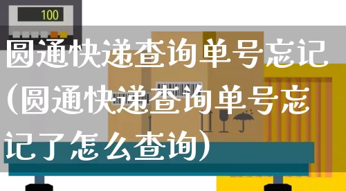 圆通快递查询单号忘记(圆通快递查询单号忘记了怎么查询)_https://www.senxinmaoyi.com_邮政编码_第1张