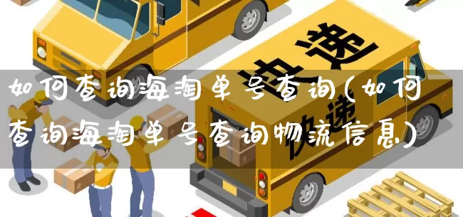 如何查询海淘单号查询(如何查询海淘单号查询物流信息)_https://www.senxinmaoyi.com_快递查询_第1张