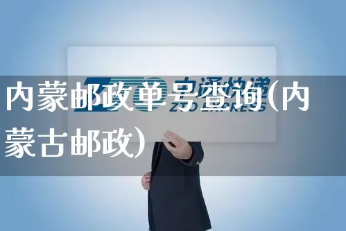 内蒙邮政单号查询(内蒙古邮政)_https://www.senxinmaoyi.com_邮政编码_第1张