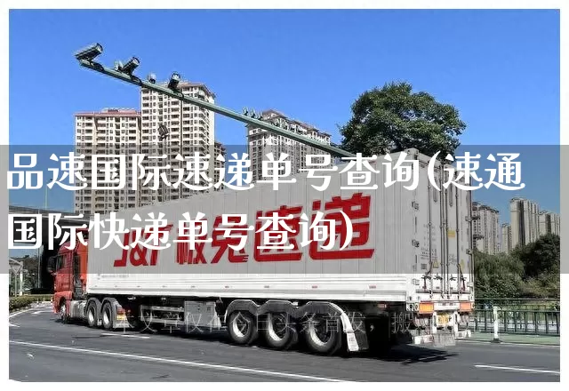 品速国际速递单号查询(速通国际快递单号查询)_https://www.senxinmaoyi.com_物流单号_第1张