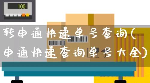 转申通快递单号查询(申通快递查询单号大全)_https://www.senxinmaoyi.com_邮政编码_第1张