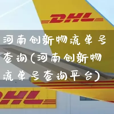 河南创新物流单号查询(河南创新物流单号查询平台)_https://www.senxinmaoyi.com_邮政编码_第1张