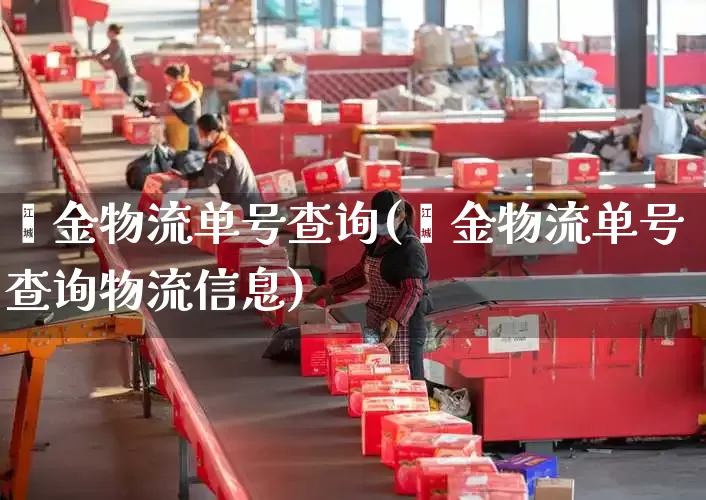 鑫金物流单号查询(鑫金物流单号查询物流信息)_https://www.senxinmaoyi.com_物流查询_第1张