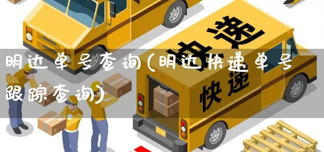 明达单号查询(明达快递单号跟踪查询)_https://www.senxinmaoyi.com_物流单号_第1张