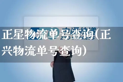 正星物流单号查询(正兴物流单号查询)_https://www.senxinmaoyi.com_邮政编码_第1张