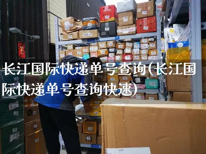 长江国际快递单号查询(长江国际快递单号查询快速)_https://www.senxinmaoyi.com_物流查询_第1张