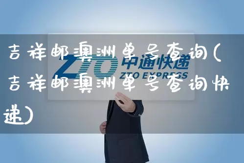 吉祥邮澳洲单号查询(吉祥邮澳洲单号查询快递)_https://www.senxinmaoyi.com_快递查询_第1张