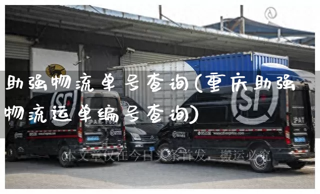 助强物流单号查询(重庆助强物流运单编号查询)_https://www.senxinmaoyi.com_物流单号_第1张