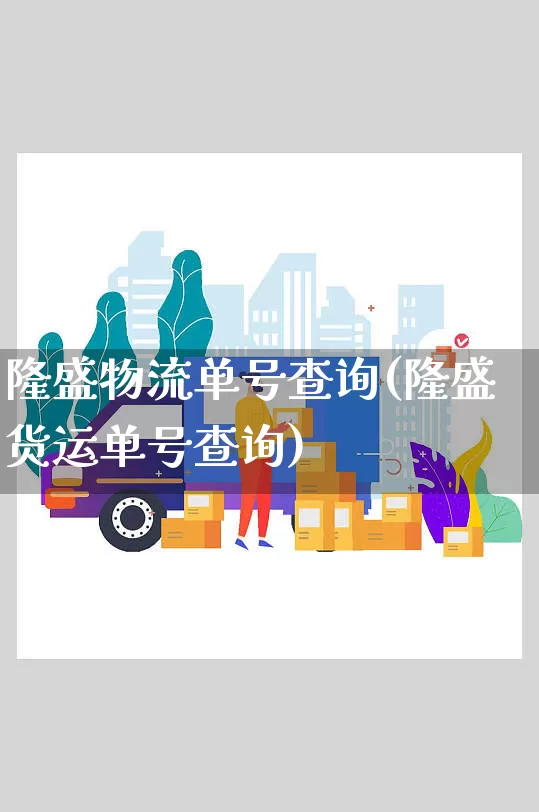 隆盛物流单号查询(隆盛货运单号查询)_https://www.senxinmaoyi.com_物流单号_第1张