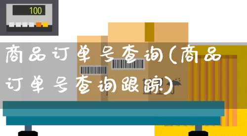 商品订单号查询(商品订单号查询跟踪)_https://www.senxinmaoyi.com_物流查询_第1张