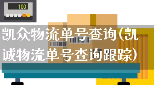 凯众物流单号查询(凯诚物流单号查询跟踪)_https://www.senxinmaoyi.com_物流单号_第1张