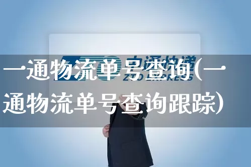 一通物流单号查询(一通物流单号查询跟踪)_https://www.senxinmaoyi.com_物流单号_第1张