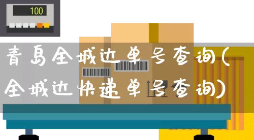 青岛全城达单号查询(全城达快递单号查询)_https://www.senxinmaoyi.com_物流单号_第1张