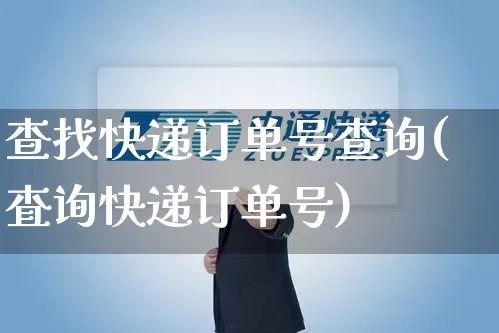 查找快递订单号查询(査询快递订单号)_https://www.senxinmaoyi.com_快递查询_第1张