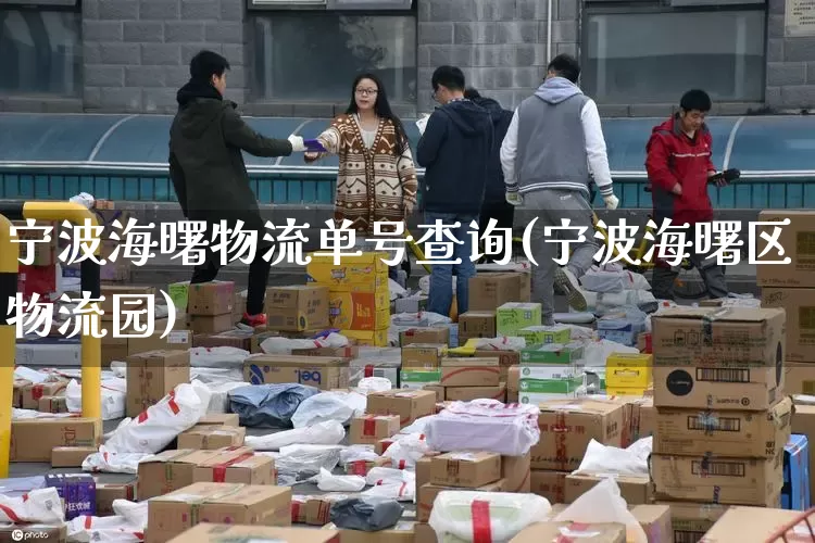 宁波海曙物流单号查询(宁波海曙区物流园)_https://www.senxinmaoyi.com_邮政编码_第1张