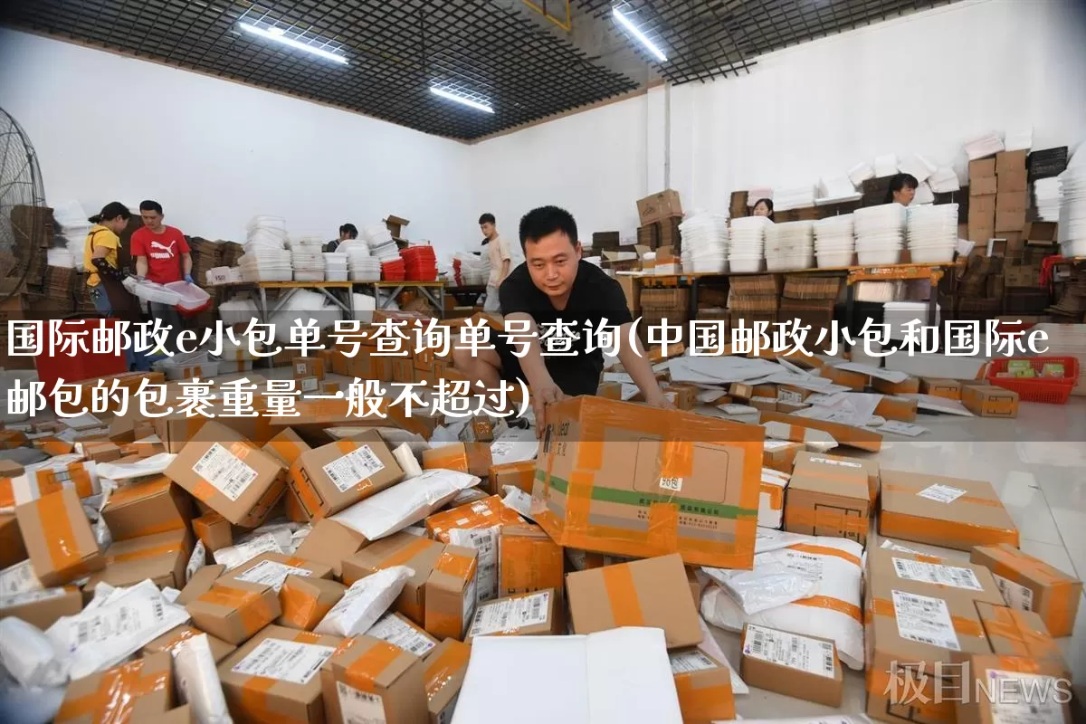 国际邮政e小包单号查询单号查询(中国邮政小包和国际e邮包的包裹重量一般不超过)_https://www.senxinmaoyi.com_物流单号_第1张