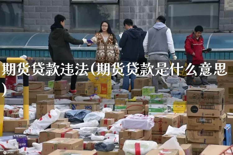期货贷款违法(期货贷款是什么意思)_https://www.senxinmaoyi.com_邮政编码_第1张
