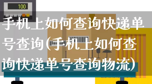 手机上如何查询快递单号查询(手机上如何查询快递单号查询物流)_https://www.senxinmaoyi.com_物流单号_第1张