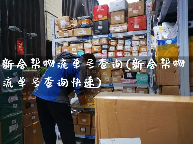 新会帮物流单号查询(新会帮物流单号查询快递)_https://www.senxinmaoyi.com_物流单号_第1张
