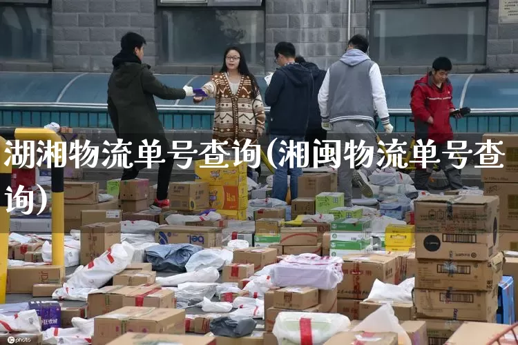 湖湘物流单号查询(湘闽物流单号查询)_https://www.senxinmaoyi.com_物流单号_第1张