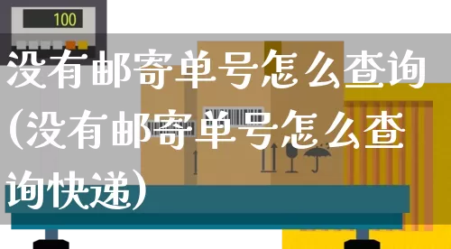 没有邮寄单号怎么查询(没有邮寄单号怎么查询快递)_https://www.senxinmaoyi.com_快递查询_第1张