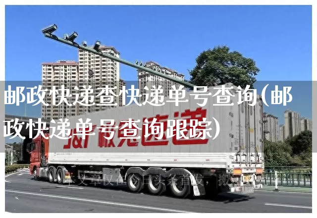 邮政快递查快递单号查询(邮政快递单号查询跟踪)_https://www.senxinmaoyi.com_邮政编码_第1张