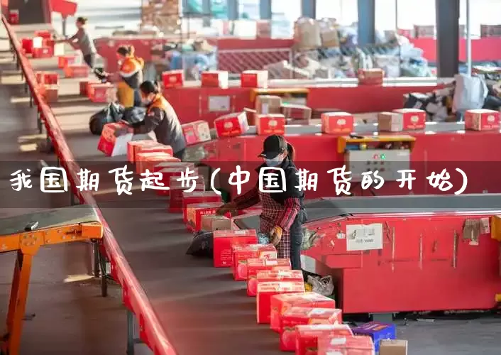 我国期货起步(中国期货的开始)_https://www.senxinmaoyi.com_物流单号_第1张