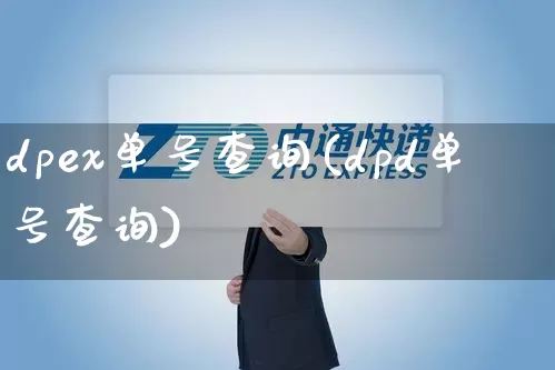 dpex单号查询(dpd单号查询)_https://www.senxinmaoyi.com_物流查询_第1张