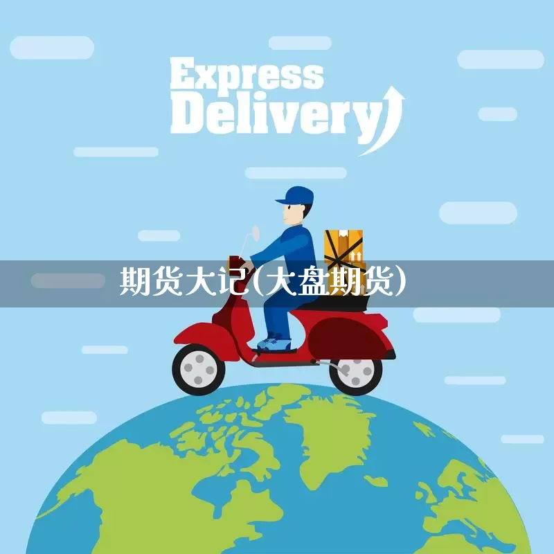 期货大记(大盘期货)_https://www.senxinmaoyi.com_物流查询_第1张