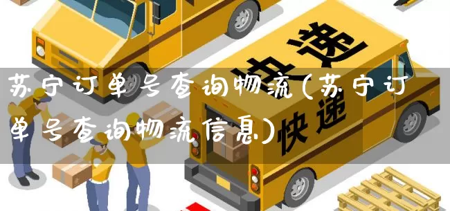 苏宁订单号查询物流(苏宁订单号查询物流信息)_https://www.senxinmaoyi.com_快递查询_第1张