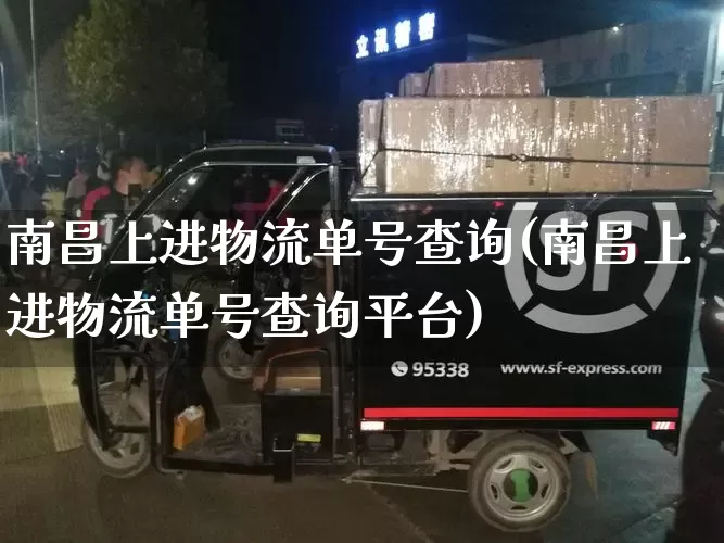 南昌上进物流单号查询(南昌上进物流单号查询平台)_https://www.senxinmaoyi.com_物流单号_第1张