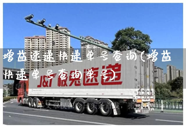 增益速递快递单号查询(增益快递单号查询单号)_https://www.senxinmaoyi.com_物流单号_第1张