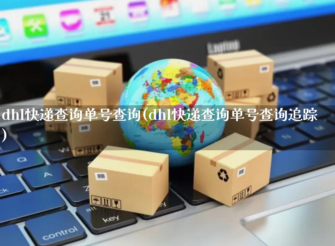 dhl快递查询单号查询(dhl快递查询单号查询追踪)_https://www.senxinmaoyi.com_物流单号_第1张