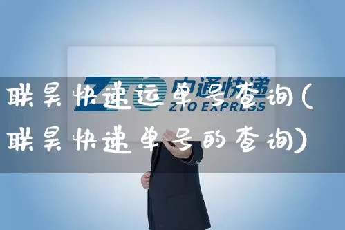 联昊快递运单号查询(联昊快递单号的查询)_https://www.senxinmaoyi.com_邮政编码_第1张
