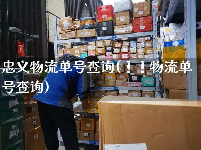 忠义物流单号查询(鑫鑫物流单号查询)_https://www.senxinmaoyi.com_物流单号_第1张