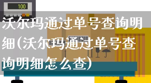 沃尔玛通过单号查询明细(沃尔玛通过单号查询明细怎么查)_https://www.senxinmaoyi.com_物流单号_第1张