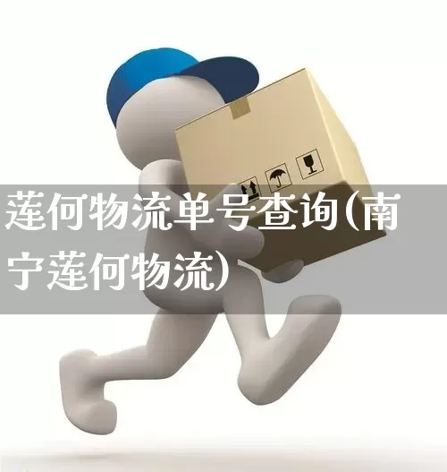 莲何物流单号查询(南宁莲何物流)_https://www.senxinmaoyi.com_邮政编码_第1张
