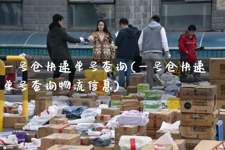一号仓快递单号查询(一号仓快递单号查询物流信息)_https://www.senxinmaoyi.com_物流查询_第1张