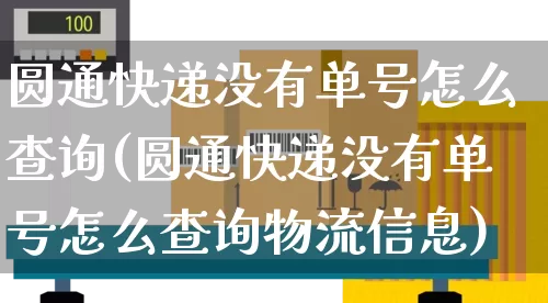 圆通快递没有单号怎么查询(圆通快递没有单号怎么查询物流信息)_https://www.senxinmaoyi.com_邮政编码_第1张