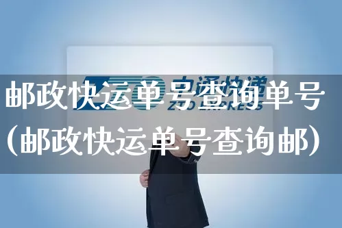 邮政快运单号查询单号(邮政快运单号查询邮)_https://www.senxinmaoyi.com_快递查询_第1张