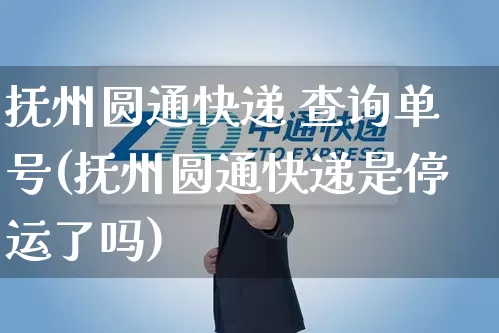 抚州圆通快递 查询单号(抚州圆通快递是停运了吗)_https://www.senxinmaoyi.com_邮政编码_第1张