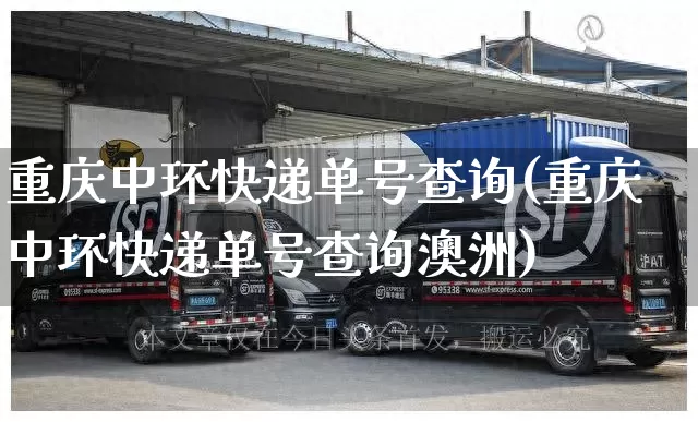 重庆中环快递单号查询(重庆中环快递单号查询澳洲)_https://www.senxinmaoyi.com_物流单号_第1张